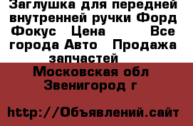 Заглушка для передней внутренней ручки Форд Фокус › Цена ­ 200 - Все города Авто » Продажа запчастей   . Московская обл.,Звенигород г.